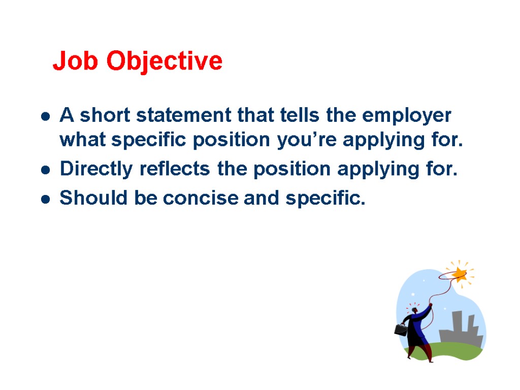 Job Objective A short statement that tells the employer what specific position you’re applying